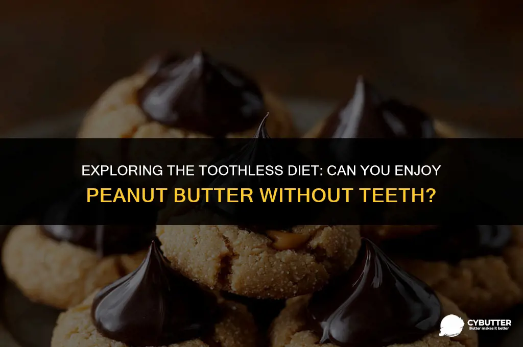 can a person eat peanut butter without teeth