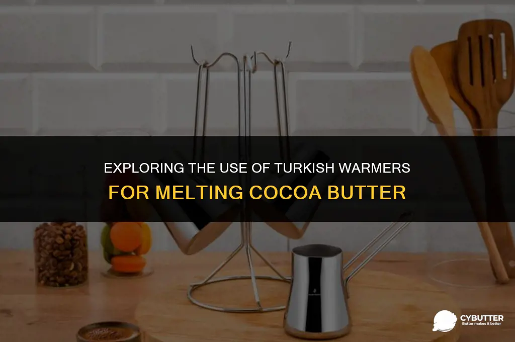 can a turkish warmer be used to melt cocoa butter