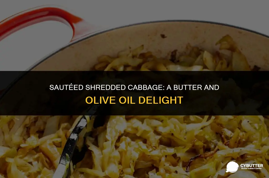 can shredded cabbager be cooked in butter and olive oil