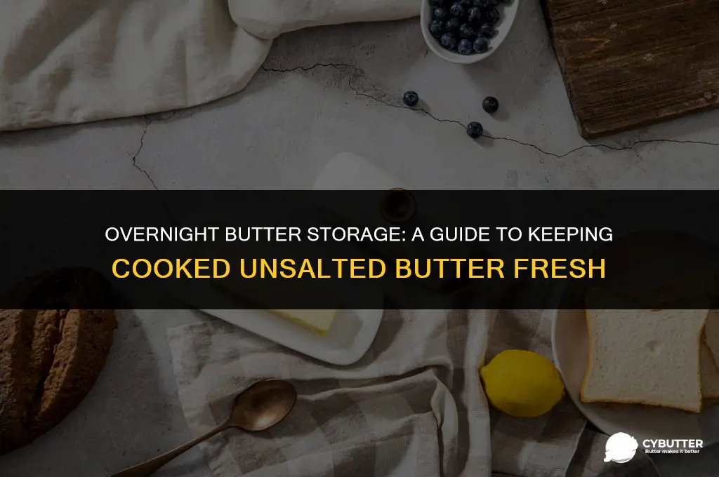 can you leave butter out cooked unsalted overnight