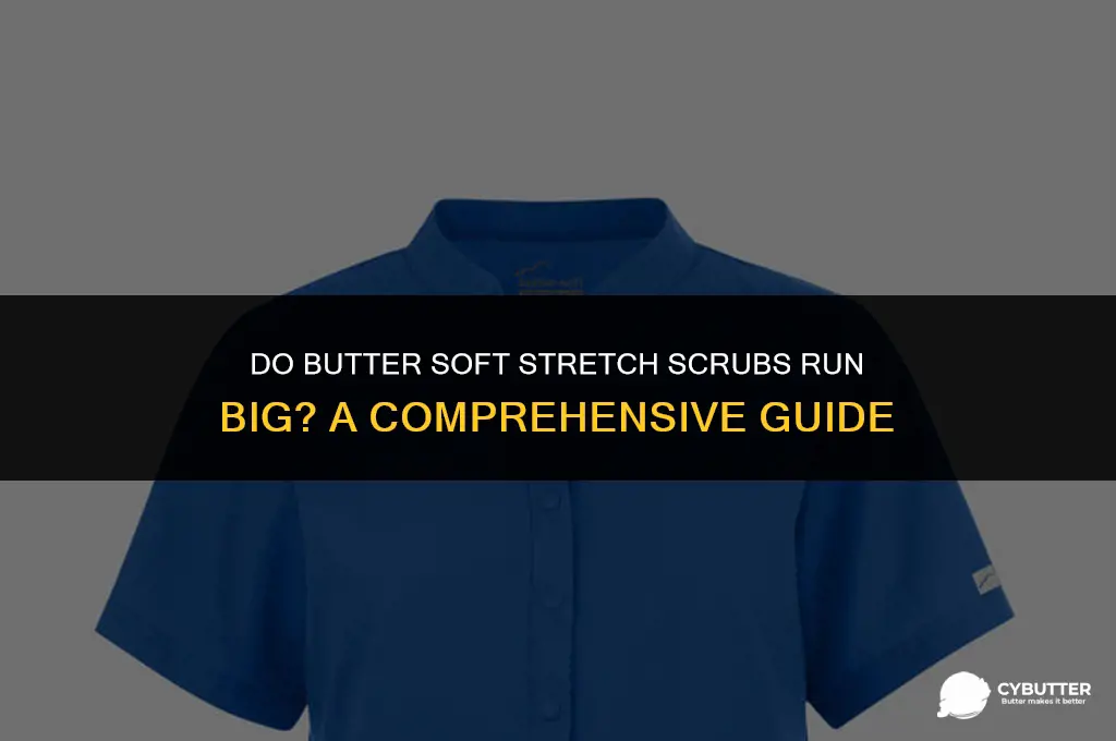 do butter soft stretch scrubs run big