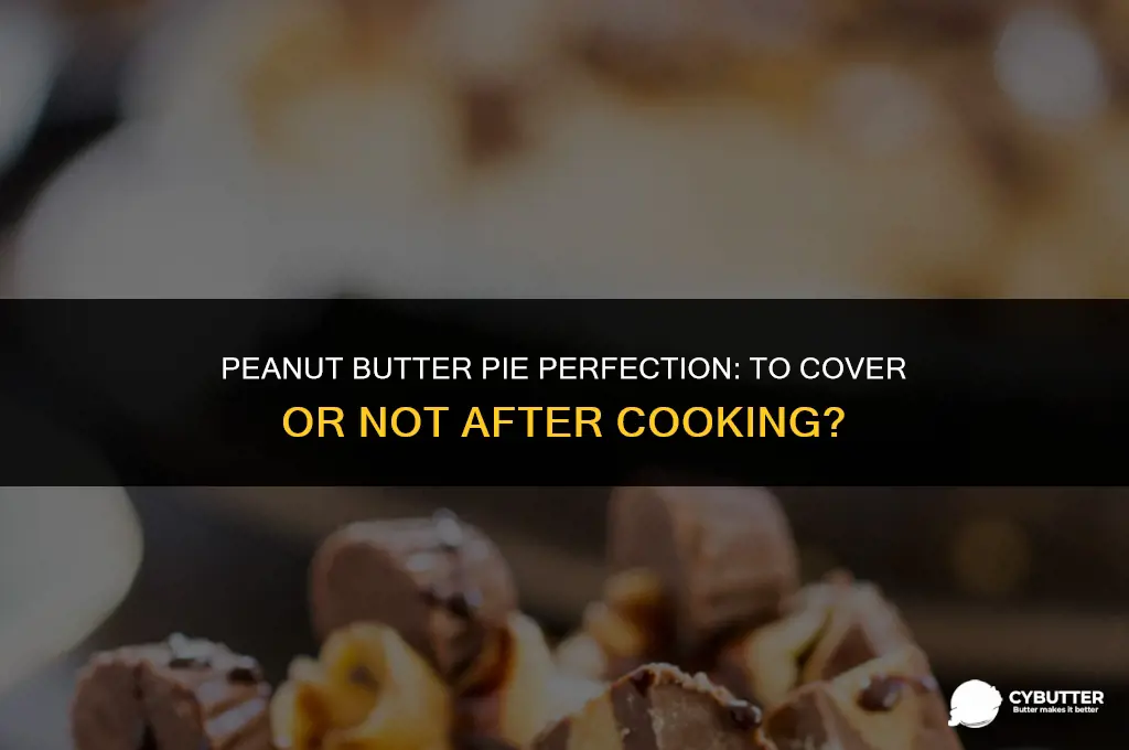 do tou cover peanut butter pie after cooking