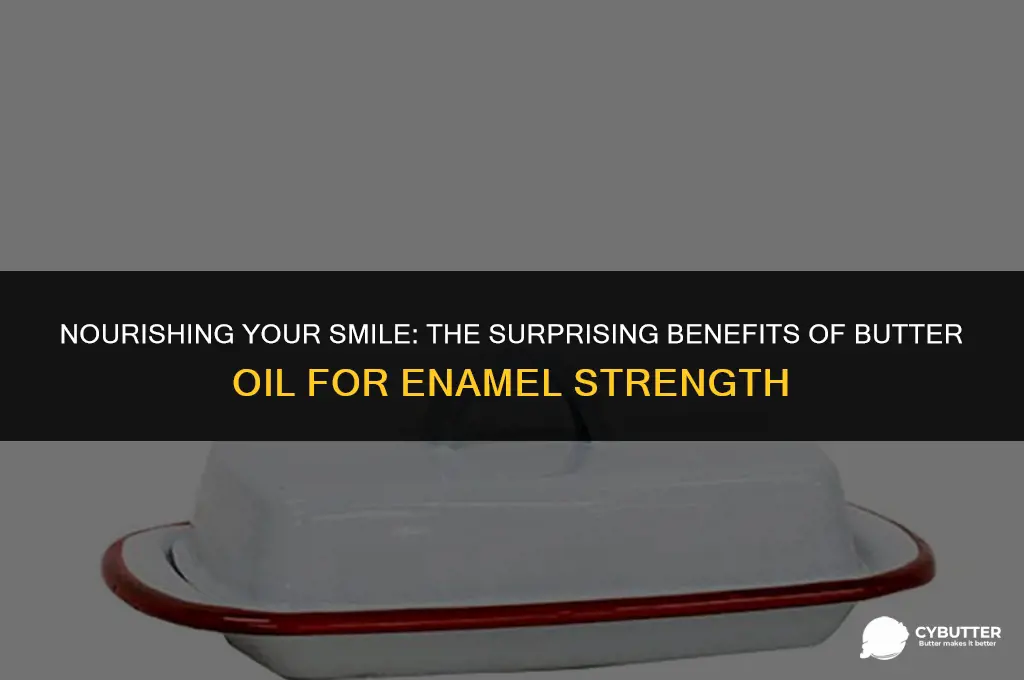 does butter oil strengthen enamel