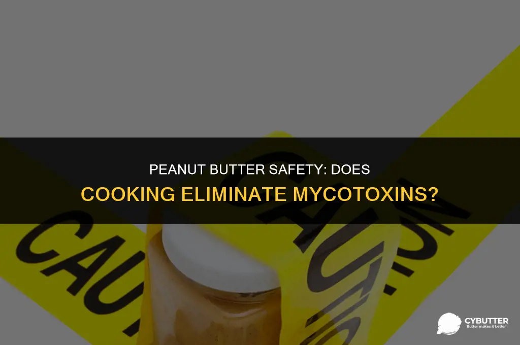 does cooking kill mytotoxins in peanut butter