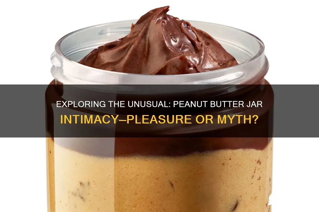 does fucking a jar of peanut butter feel good