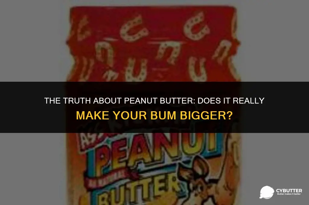 does peanut butter make your bum big