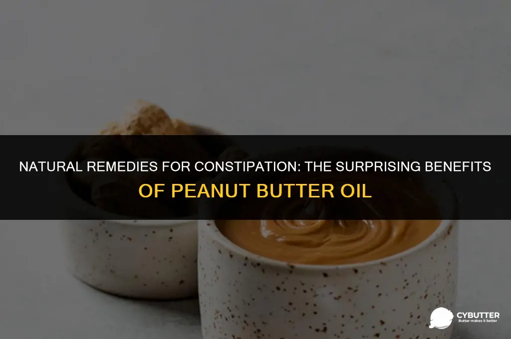 does peanut butter oil help constipation