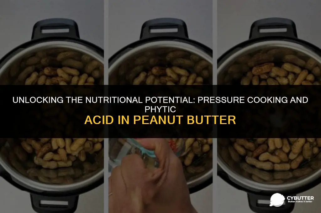 does pressure cooking reduce phytic acid in peanut butter