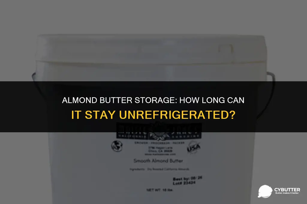 how long can almond butter be unrefrigerated