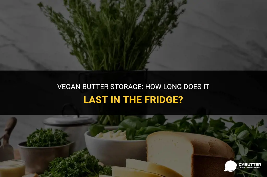 how long can i have vegan butter in the fridge