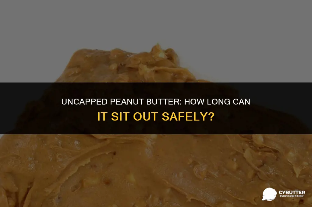 how long can peanut butter sit out with no cap