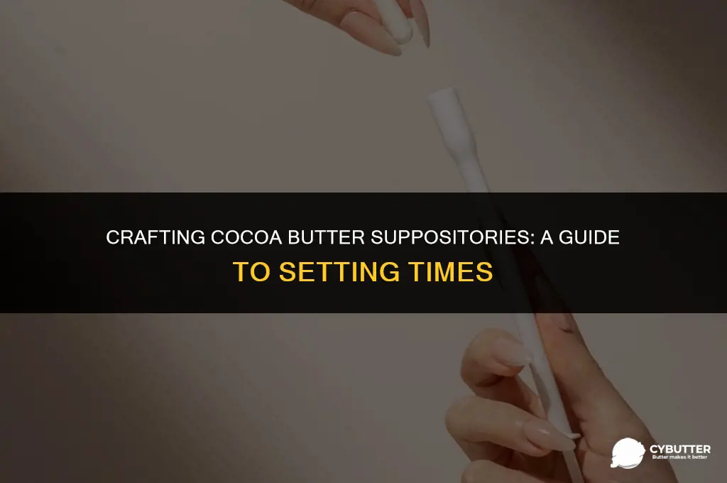 how long do cocao butter suppositories take to set