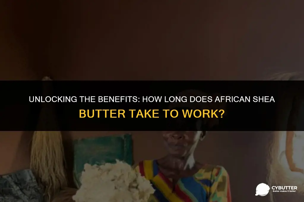 how long does african shea butter take to work