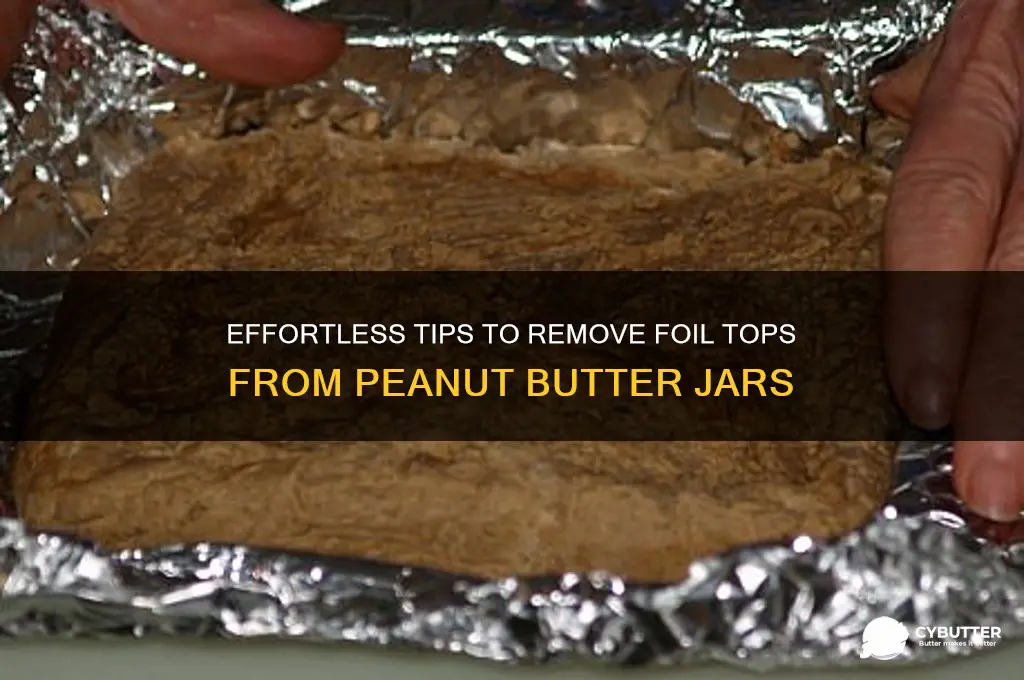how to get foil top off peanut butter jar