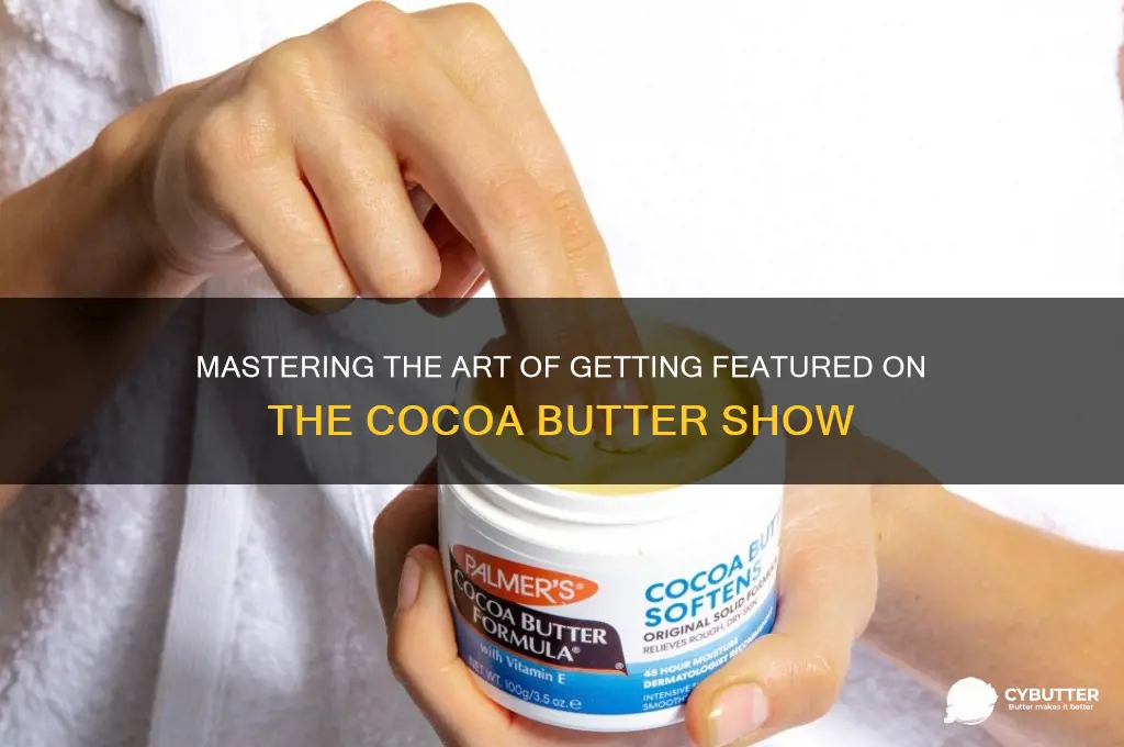 how to get on cocoa butter show