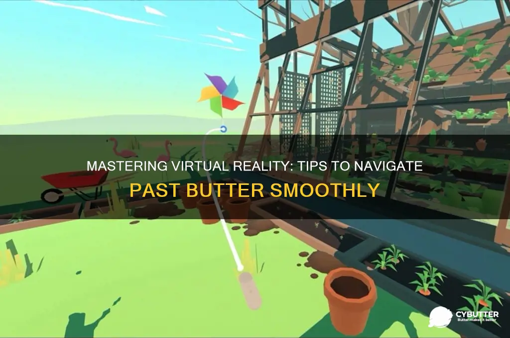 how to get passed butter in virtual virtual reality