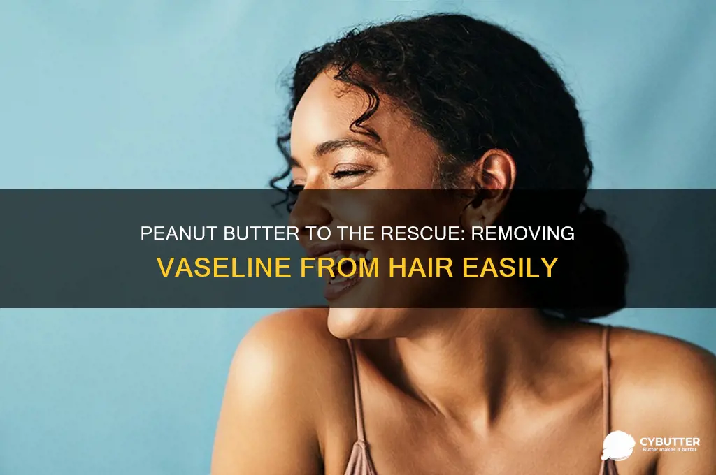 how to get vaseline out of hair with peanut butter