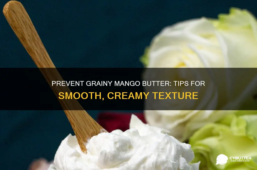 how to keep mango butter from getting grainy