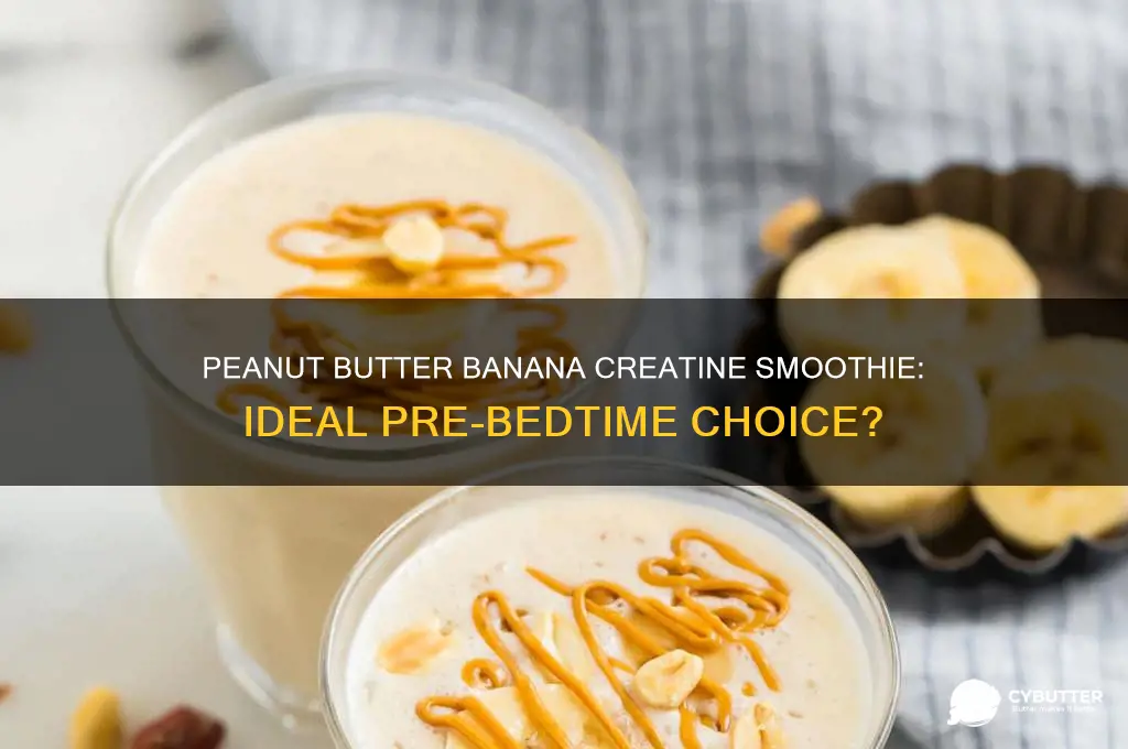 is a peanut butter banana creatine smoothie good before bed