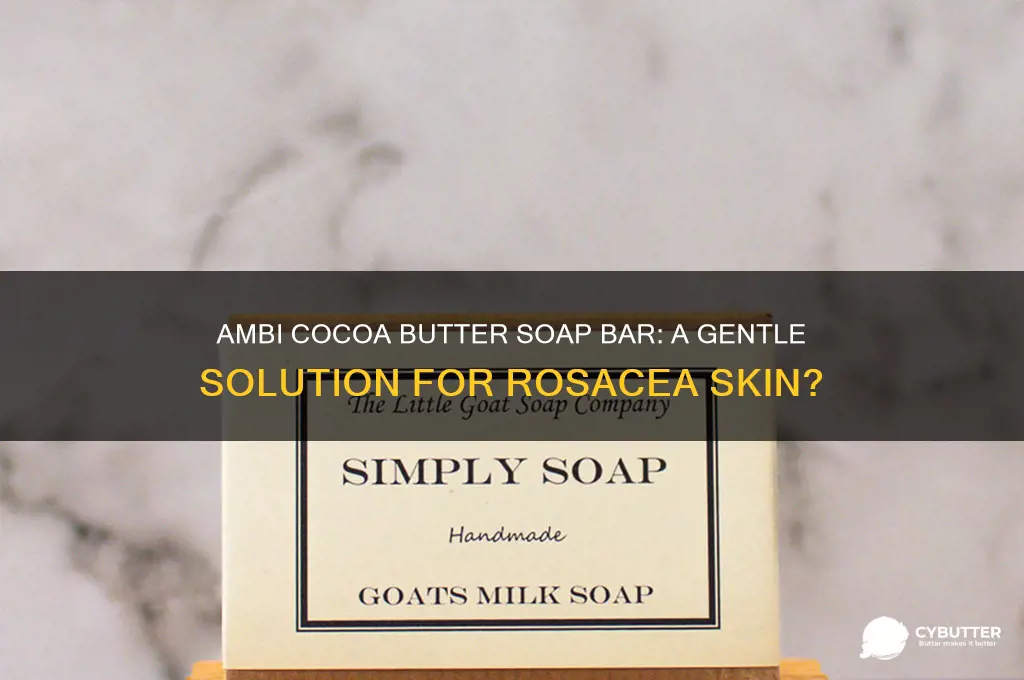 is ambi cocoa butter soap bar good for rosacea skin