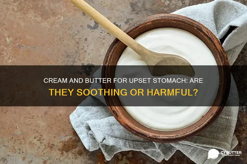 is cream and butter good for a upset stomach
