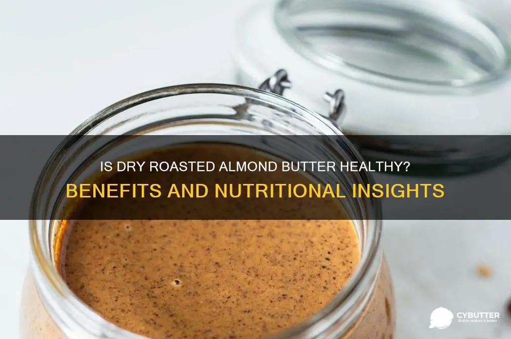 is dry roasted almond butter good for you