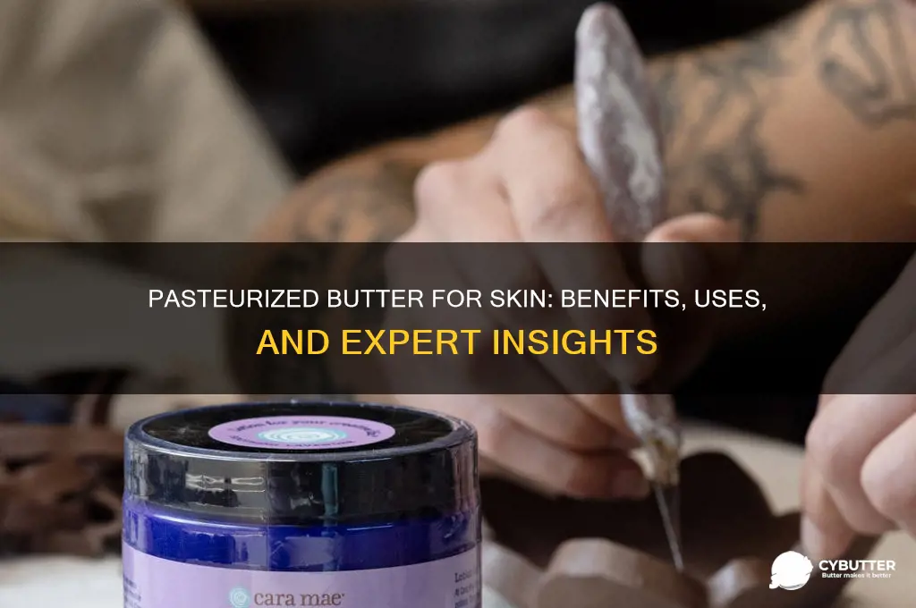 is pasteurized butter good for skin