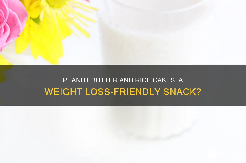 is peanut butter and rice cakes good for weight loss