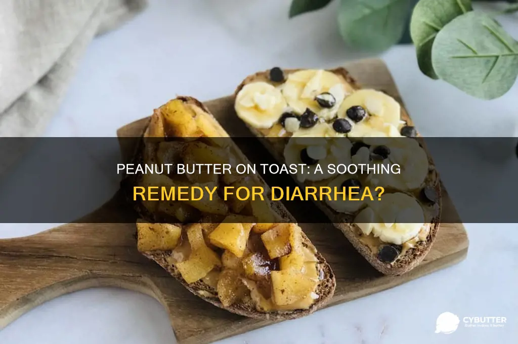 is peanut butter and toast good for diarrhea