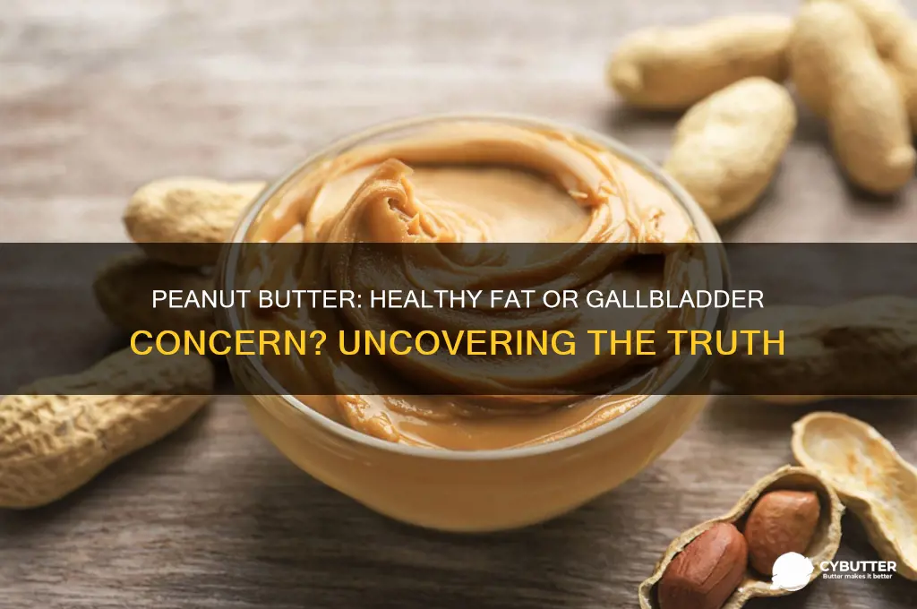 is peanut butter good fat gall bladder