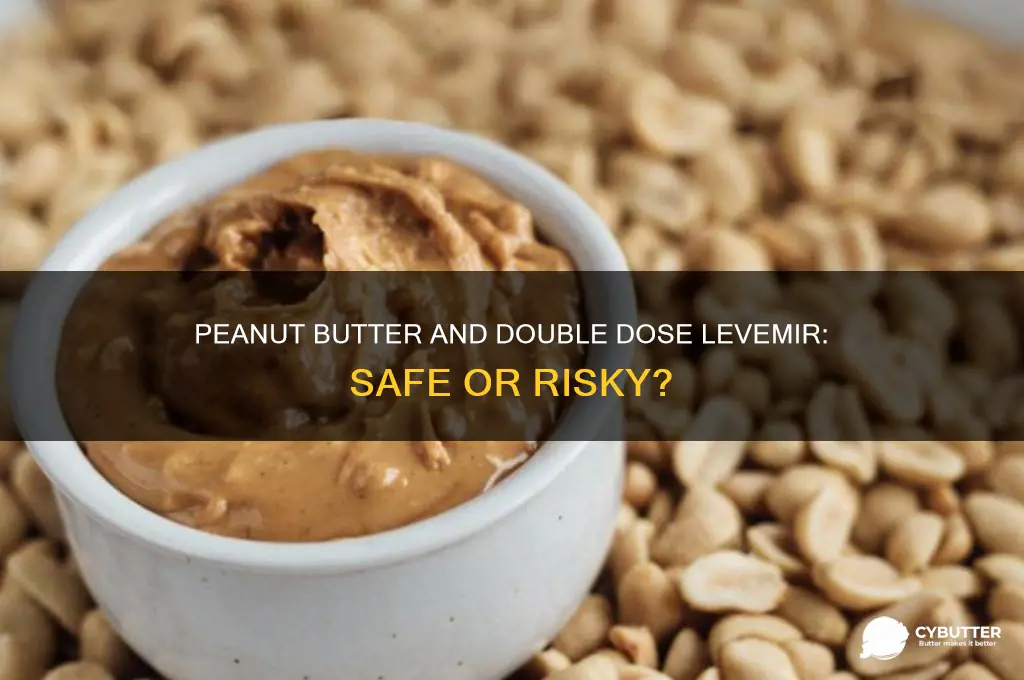 is peanut butter good if i double dose on levermir