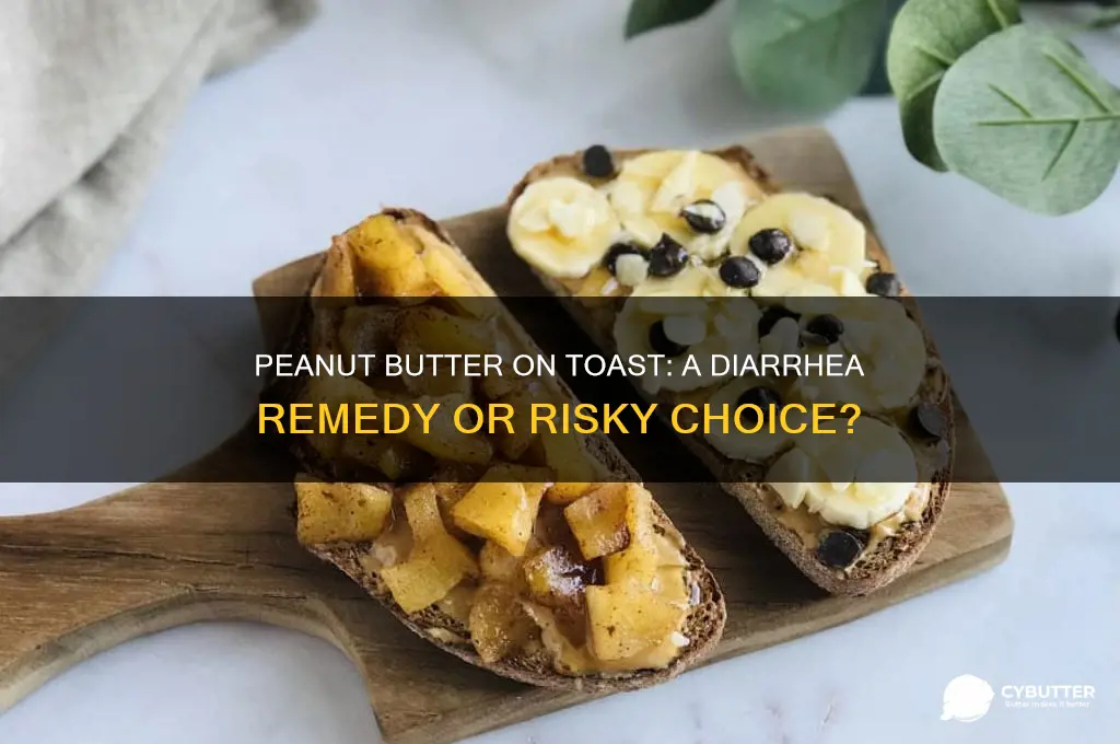 is peanut butter on toast good for diarrhea