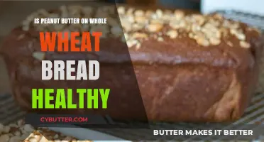 Nutrition Unpacked: Is Peanut Butter on Whole Wheat Bread a Healthy Choice?