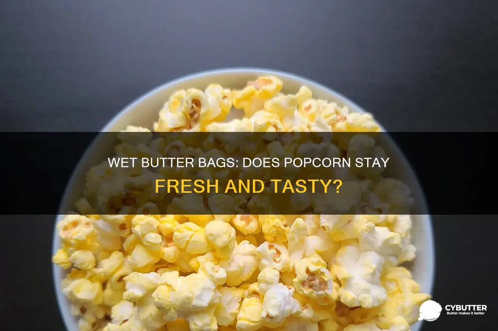 is popcorn still good if the butter wet bags