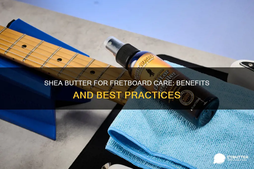 is shea butter good for fretboard