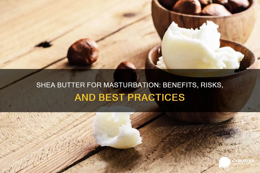 is shea butter good for masturbating