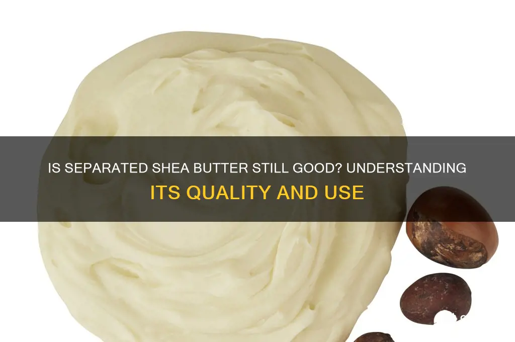 is shea butter good if separated