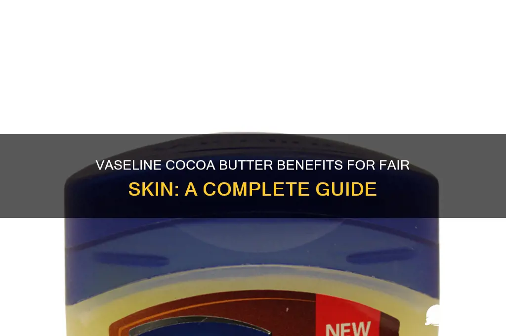 is vaseline cocoa butter good for fair skin