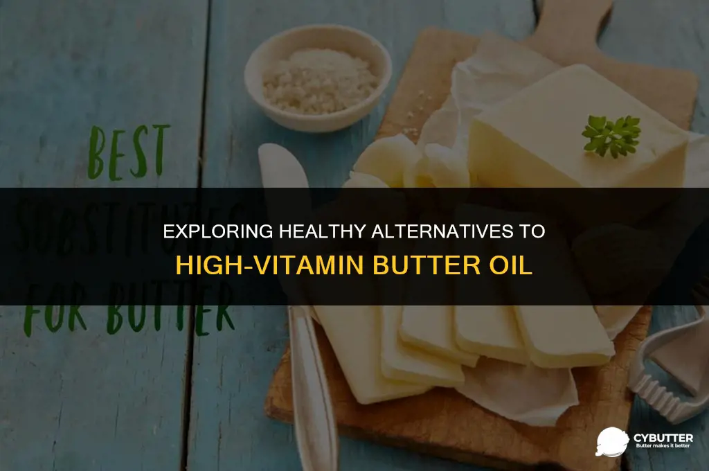 what is a good substitute forhigh vitamin butter oil