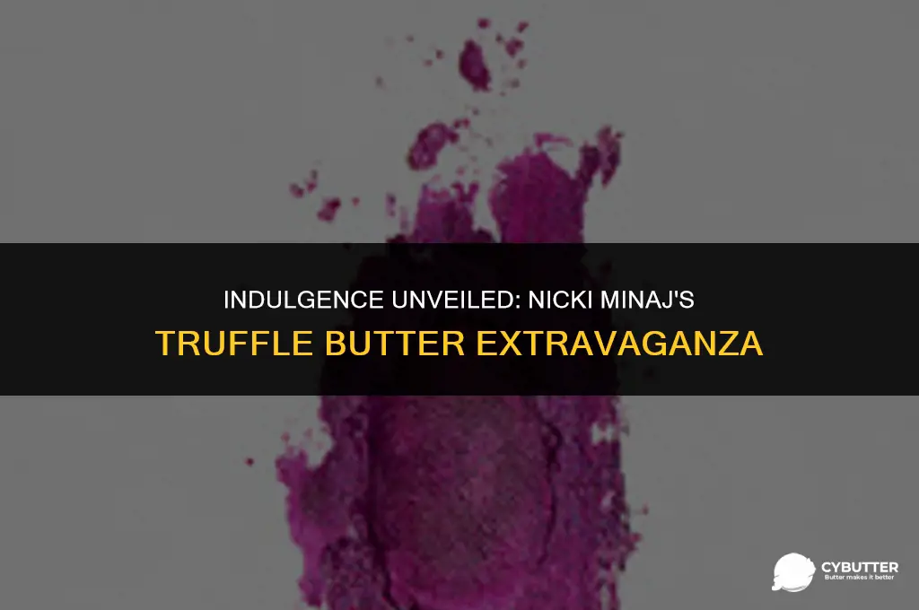 what is truffle butter nicki minaj