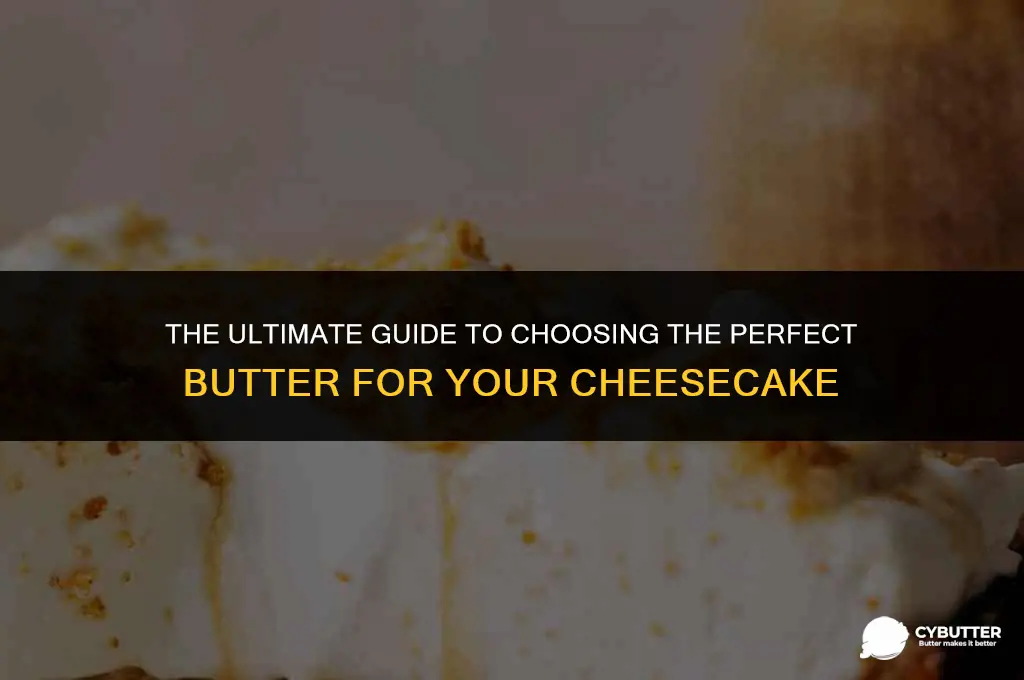 what kind of butter for cheesecake