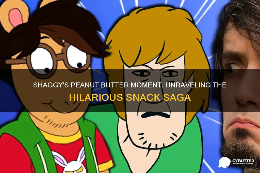 when shaggy get the peanut butter out