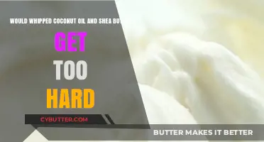 Whipped Coconut Oil and Shea Butter: Will They Harden Too Much?